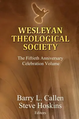 Wesleyan Theological Society, The Fiftieth Anniversary Celebration Volume (Svazek k padesátému výročí) - Wesleyan Theological Society, The Fiftieth Anniversary Celebration Volume