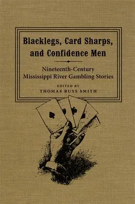 Blacklegs, Card Sharps, and Confidence Men (Černé nohy, kartáři a důvěřivci): Příběhy o hazardních hrách na řece Mississippi v 19. století. - Blacklegs, Card Sharps, and Confidence Men: Nineteenth-Century Mississippi River Gambling Stories