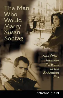 Muž, který si chtěl vzít Susan Sontagovou: A další intimní literární portréty české éry - The Man Who Would Marry Susan Sontag: And Other Intimate Literary Portraits of the Bohemian Era