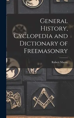Všeobecné dějiny, cyklopedie a slovník svobodného zednářství. - General History, Cyclopedia and Dictionary of Freemasonry