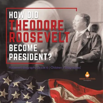 Jak se Theodore Roosevelt stal prezidentem? Rooseveltův životopis 6. třída Dětské historické životopisy - How Did Theodore Roosevelt Become President? Roosevelt Biography Grade 6 Children's Biographies