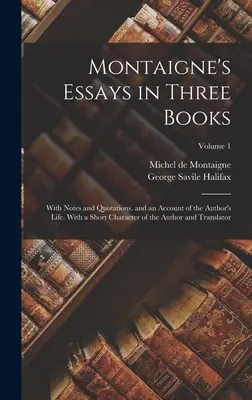Montaignovy eseje ve třech knihách: S poznámkami a citáty a popisem autorova života. S krátkou charakteristikou autora a překladatele. - Montaigne's Essays in Three Books: With Notes and Quotations. and an Account of the Author's Life. With a Short Character of the Author and Translator