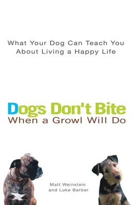 Psi nekoušou, když stačí zavrčet: Co vás váš pes může naučit o šťastném životě - Dogs Don't Bite When a Growl Will Do: What Your Dog Can Teach You about Living a Happy Life