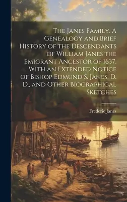 Rodina Janesových. A Genealogy and Brief History of the Descendants of William Janes the Emigrant Ancestor of 1637, With an Extended Notice of Bishop E - The Janes Family. A Genealogy and Brief History of the Descendants of William Janes the Emigrant Ancestor of 1637, With an Extended Notice of Bishop E