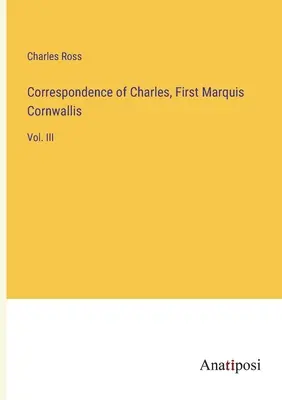 Korespondence Charlese, prvního markýze Cornwallise: III. díl - Correspondence of Charles, First Marquis Cornwallis: Vol. III