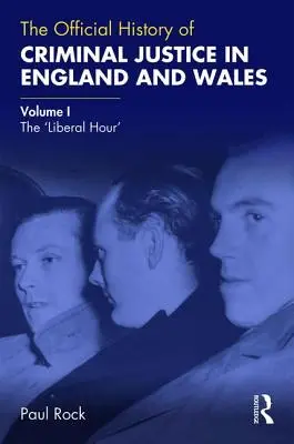 Oficiální dějiny trestního soudnictví v Anglii a Walesu: Svazek I: „Liberální hodina“ (The Liberal Hour) - The Official History of Criminal Justice in England and Wales: Volume I: The 'Liberal Hour'