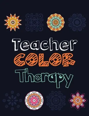 Barevná terapie pro učitele: Omalovánky pro učitele: uvolnění stresu, ocenění pro učitele a motivační omalovánky, vybarvujte stres a - Teacher Color Therapy: Teacher's Stress Releasing Coloring book, Teacher Appreciation and motivational Coloring Book, Color the Stress Away a