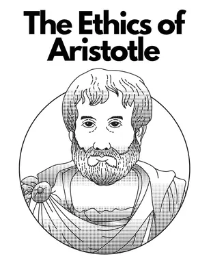 Aristotelova etika: Nejvlivnější a nejpropracovanější spisy o etice. - The Ethics of Aristotle: The Most Influential and Elaborate of His Writings on Ethics