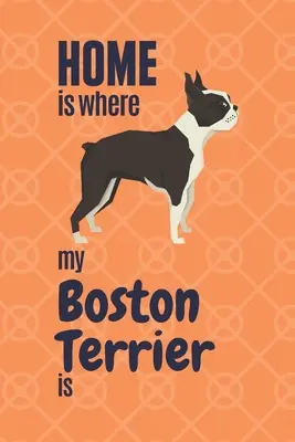 Doma je tam, kde je můj bostonský teriér: Pro fanoušky bostonských teriérů - Home is where my Boston Terrier is: For Boston Terrier Dog Fans
