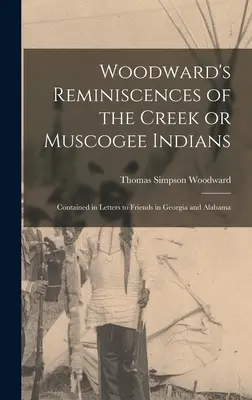 Woodwardovy vzpomínky na indiány kmene Creek neboli Muscogee: obsažené v dopisech přátelům z Georgie a Alabamy - Woodward's Reminiscences of the Creek or Muscogee Indians: Contained in Letters to Friends in Georgia and Alabama