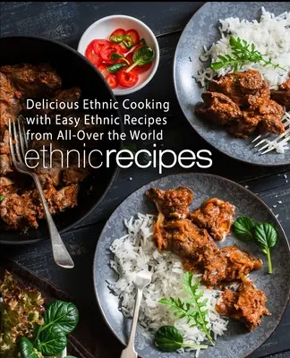 Etnické recepty: Chutná etnická kuchyně se snadnými etnickými recepty z celého světa (2. vydání) - Ethnic Recipes: Delicious Ethnic Cooking with Easy Ethnic Recipes from All-Over the World (2nd Edition)