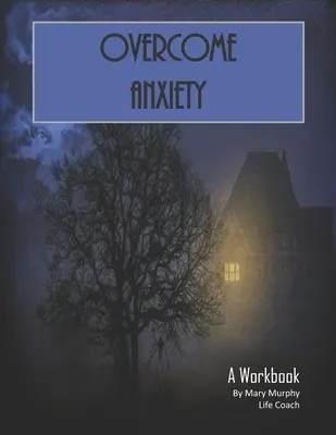 Překonejte úzkost - pracovní sešit: 36 cvičení a pracovních listů pro praktickou aplikaci. - Overcome Anxiety - A Workbook: Help Manage Anxiety, Depression & Stress - 36 Exercises and Worksheets for Practical Application