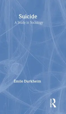 Sebevražda: A Study in Sociology (Studie ze sociologie) - Suicide: A Study in Sociology