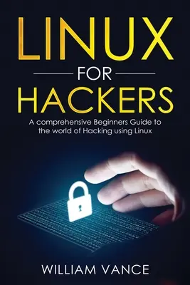 Linux pro hackery: Komplexní průvodce pro začátečníky světem hackingu s využitím Linuxu - Linux for Hackers: A Comprehensive Beginners Guide to the World of Hacking Using Linux