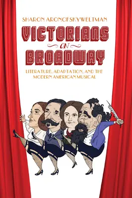 Viktoriáni na Broadwayi: Victoriani: Literatura, adaptace a moderní americký muzikál: Kniha Victoriani: Literatura, adaptace a moderní americký muzikál. - Victorians on Broadway: Literature, Adaptation, and the Modern American Musical