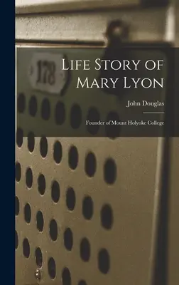Životní příběh Mary Lyonové: Zakladatelka Mount Holyoke College - Life Story of Mary Lyon: Founder of Mount Holyoke College