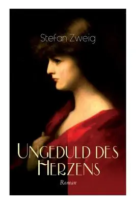 Netrpělivost srdce. Román: Jediný dokončený román autora Stefana Zweiga. - Ungeduld des Herzens. Roman: Der einzige beendete Roman des Autors Stefan Zweig