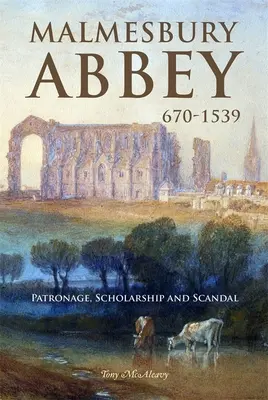 Malmesburské opatství 670-1539: mecenášství, vzdělanost a skandál - Malmesbury Abbey 670-1539: Patronage, Scholarship and Scandal