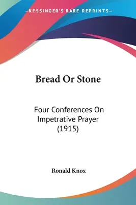 Chléb nebo kámen: Čtyři konference o podnětné modlitbě (1915) - Bread Or Stone: Four Conferences On Impetrative Prayer (1915)