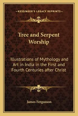 Uctívání stromů a hadů: Ilustrace mytologie a umění v Indii v prvním a čtvrtém století po Kristu. - Tree and Serpent Worship: Illustrations of Mythology and Art in India in the First and Fourth Centuries after Christ