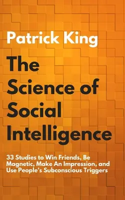 Věda o sociální inteligenci: Jak si získat přátele, být magnetický, udělat dojem a využít podvědomých spouštěčů lidí? - The Science of Social Intelligence: 33 Studies to Win Friends, Be Magnetic, Make An Impression, and Use People's Subconscious Triggers
