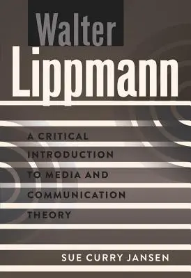 Walter Lippmann: Kritický úvod do teorie médií a komunikace - Walter Lippmann: A Critical Introduction to Media and Communication Theory