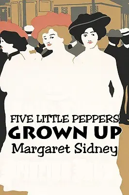 Pět malých papriček, jak vyrostly by Margaret Sidney, Fikce, Rodina, Akční a dobrodružná - Five Little Peppers Grown Up by Margaret Sidney, Fiction, Family, Action & Adventure
