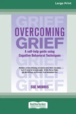 Překonávání zármutku: Průvodce svépomocí s využitím kognitivně-behaviorálních technik [Standard Large Print 16 Pt Edition]. - Overcoming Grief: A self-help guide using Cognitive Behavioral Techniques [Standard Large Print 16 Pt Edition]