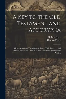 Klíč ke Starému zákonu a apokryfům: Aneb popis několika knih, jejich obsahu a autorů a doby, v níž vznikly. - A Key to the Old Testament and Apocrypha: Or an Account of Their Several Books, Their Contents and Authors, and of the Times in Which They Were Respec