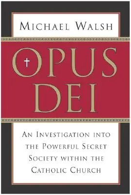 Opus Dei: Vyšetřování mocného, tajného spolku uvnitř katolické církve - Opus Dei: An Investigation Into the Powerful, Secretive Society Within the Catholic Church