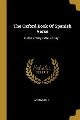 Oxfordská kniha španělského verše: Xiiith Century-xxth Century... - The Oxford Book Of Spanish Verse: Xiiith Century-xxth Century...
