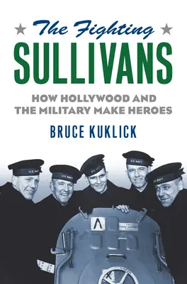 The Fighting Sullivans: Jak Hollywood a armáda dělají hrdiny - The Fighting Sullivans: How Hollywood and the Military Make Heroes
