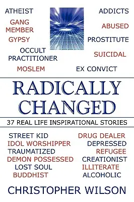 Radikální změna: 37 inspirativních příběhů ze skutečného života - Radically Changed: 37 Real Life Inspirational Stories