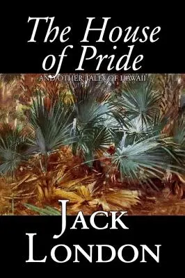 Dům pýchy a jiné příběhy z Havaje by Jack London, Beletrie, Akční a dobrodružná literatura - The House of Pride and Other Tales of Hawaii by Jack London, Fiction, Action & Adventure