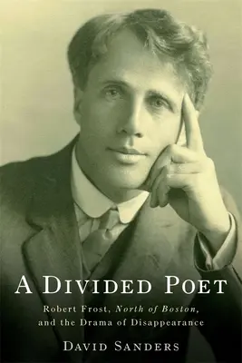 Rozpolcený básník: Robert Frost, severně od Bostonu a drama zmizení - A Divided Poet: Robert Frost, North of Boston, and the Drama of Disappearance