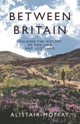 Mezi Británií: Putování za historií Anglie a Skotska - Between Britain: Walking the History of England and Scotland