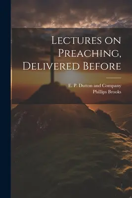 Přednášky o kázání přednesené před - Lectures on Preaching, Delivered Before