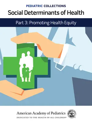 Pediatrické sbírky: Sociální determinanty zdraví: Část 3: Podpora rovnosti v oblasti zdraví (Americká pediatrická akademie (Aap)) - Pediatric Collections: Social Determinants of Health: Part 3: Promoting Health Equity (American Academy of Pediatrics (Aap))