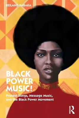 Black Power Music!: Heslo: Protestní písně, hudební poselství a hnutí Black Power (Black Power Movement) - Black Power Music!: Protest Songs, Message Music, and the Black Power Movement