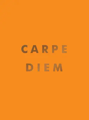 Carpe Diem: Inspirativní citáty a úžasné afirmace, jak se chopit dne - Carpe Diem: Inspirational Quotes and Awesome Affirmations for Seizing the Day