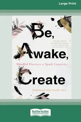 Být, bdít, tvořit: (16pt Large Print Edition) - Be, Awake, Create: Mindful Practices to Spark Creativity (16pt Large Print Edition)