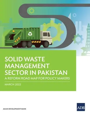 Odvětví nakládání s pevnými odpady v Pákistánu: Plán reforem pro tvůrce politik - Solid Waste Management Sector in Pakistan: A Reform Road Map for Policy Makers