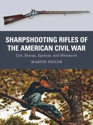 Ostrostřelecké pušky americké občanské války: Colt, Sharps, Spencer a Whitworth - Sharpshooting Rifles of the American Civil War: Colt, Sharps, Spencer, and Whitworth