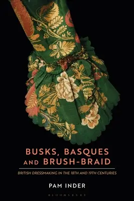 Křoví, baskety a kartáčové prýmky: Britské švadleny v 18. a 19. století - Busks, Basques and Brush-Braid: British Dressmaking in the 18th and 19th Centuries