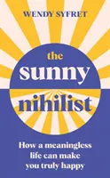 Sluníčkový nihilista - Jak vás bezvýznamný život může učinit skutečně šťastnými - Sunny Nihilist - How a meaningless life can make you truly happy