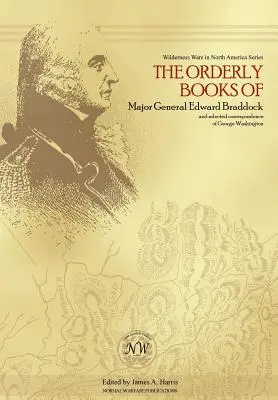 Řádové knihy generálmajora Edwarda Braddocka a vybraná korespondence George Washingtona - The Orderly Books of Major General Edward Braddock and Selected Correspondence of George Washington