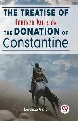 Pojednání Lorenza Vally O darování Konstantina - The Treatise Of Lorenzo Valla On The Donation Of Constantine