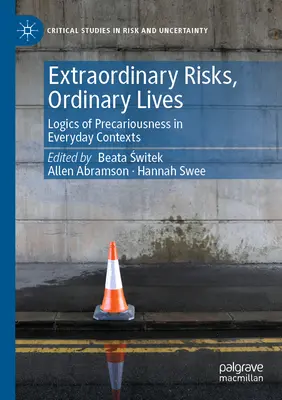 Mimořádná rizika, obyčejné životy: Všední životy, neobyčejná rizika: logika nejistoty v každodenních souvislostech - Extraordinary Risks, Ordinary Lives: Logics of Precariousness in Everyday Contexts