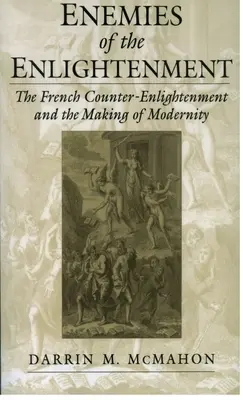 Nepřátelé osvícenství: Francouzské protiosvícenství a utváření modernity - Enemies of the Enlightenment: The French Counter-Enlightenment and the Making of Modernity