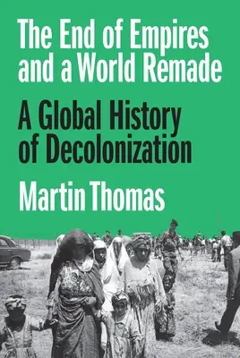 Konec impérií a přetvořený svět: Globální dějiny dekolonizace - The End of Empires and a World Remade: A Global History of Decolonization